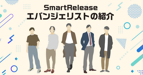 新たなSmartReleaseを創造する！ 5人のエバンジェリスト